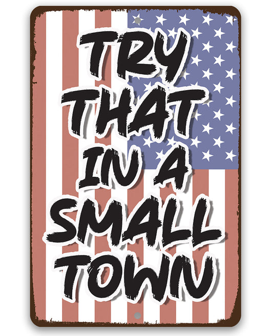 Try That in a Small Town-Durable Metal Sign - 8" x 12" or 12" x 18" Aluminum Tin Awesome Metal Poster