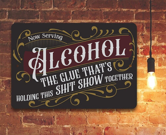 Metal Sign - Now Serving Alcohol, The Glue That's Holding This Shit Show Together - 8" x 12" or 12" x 18" Aluminum Tin Awesome Metal Poster Lone Star Art 