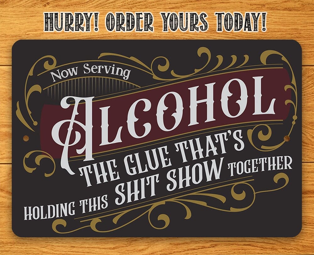 Metal Sign - Now Serving Alcohol, The Glue That's Holding This Shit Show Together - 8" x 12" or 12" x 18" Aluminum Tin Awesome Metal Poster Lone Star Art 