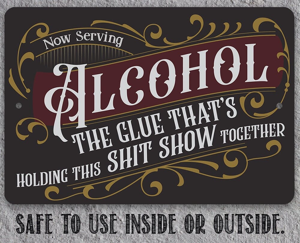 Metal Sign - Now Serving Alcohol, The Glue That's Holding This Shit Show Together - 8" x 12" or 12" x 18" Aluminum Tin Awesome Metal Poster Lone Star Art 