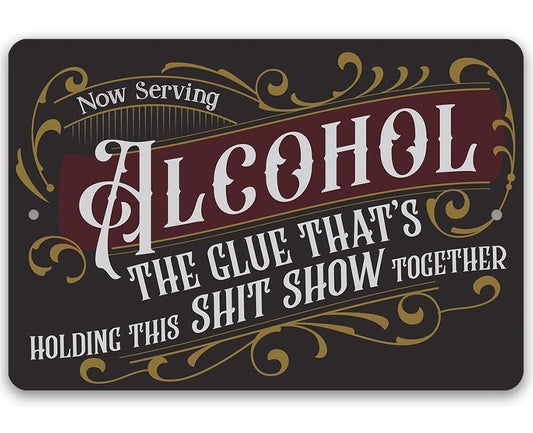 Metal Sign - Now Serving Alcohol, The Glue That's Holding This Shit Show Together - 8" x 12" or 12" x 18" Aluminum Tin Awesome Metal Poster Lone Star Art 