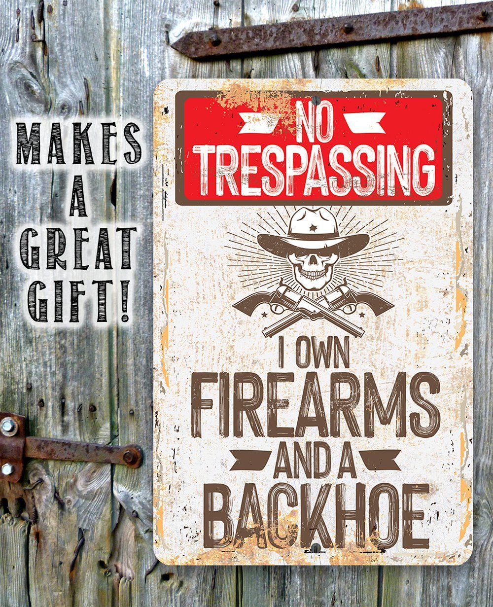 I Own Firearms and a Backhoe  - Metal Sign | Lone Star Art.