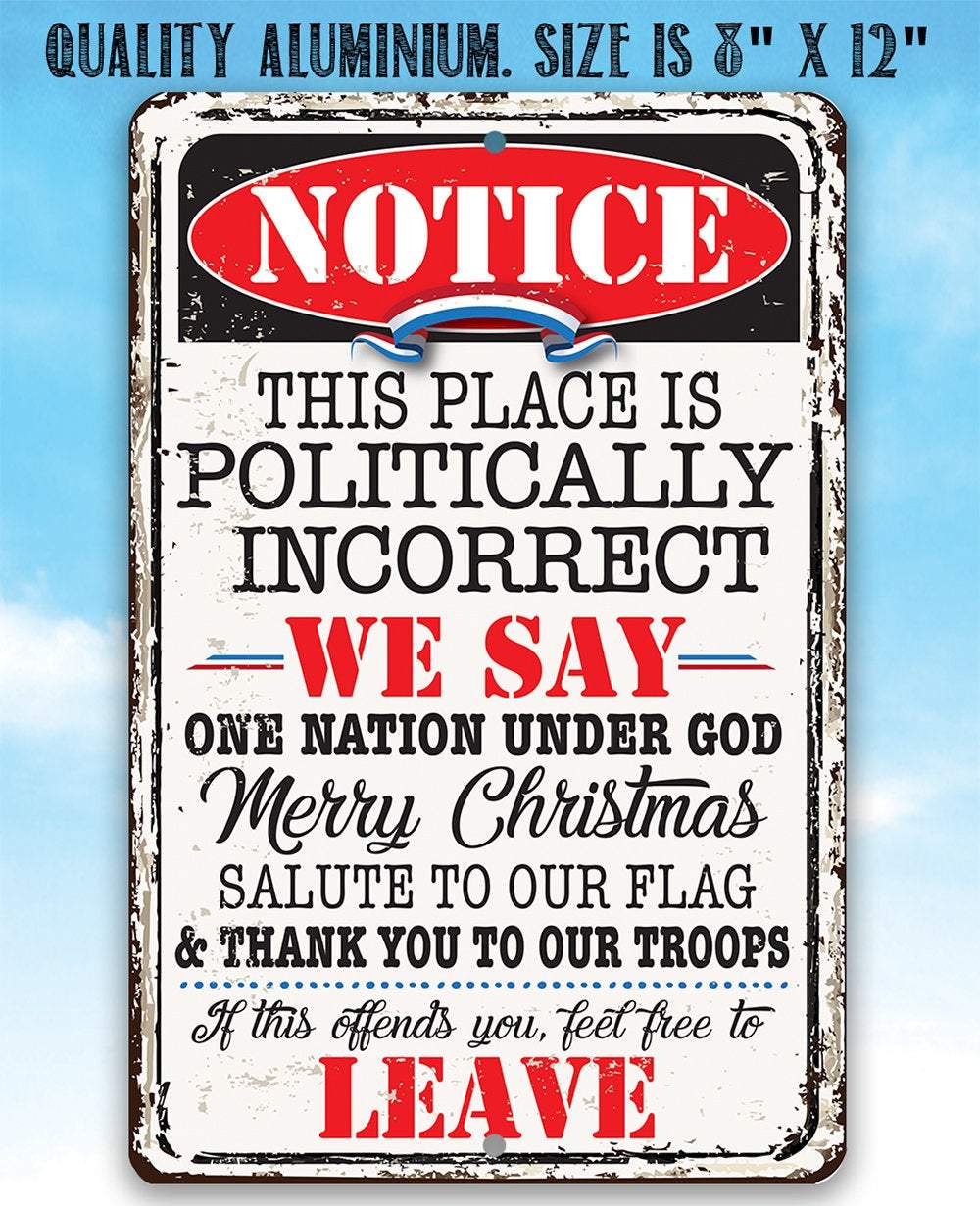 Notice This Place Is Politically Incorrect - Metal Sign | Lone Star Art.