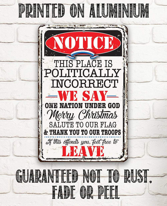Notice This Place Is Politically Incorrect - Metal Sign | Lone Star Art.