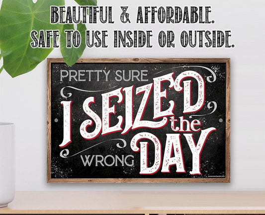 Pretty Sure I Seized The Wrong Day 8" x 12" or 12" x 18" Aluminum Tin Awesome Metal Poster Lone Star Art