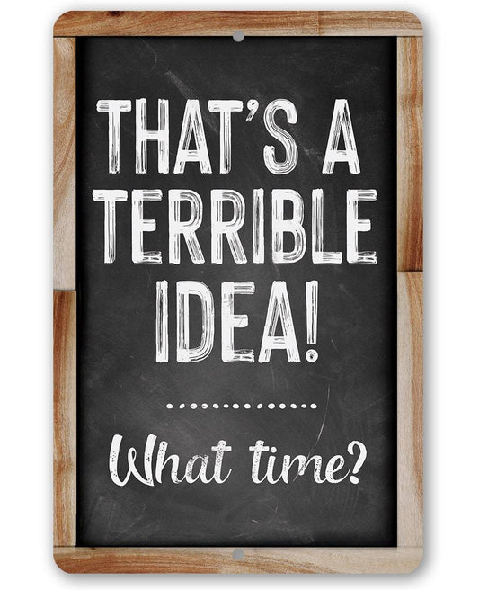That's A Terrible Idea! What Time? - Metal Sign | Lone Star Art.