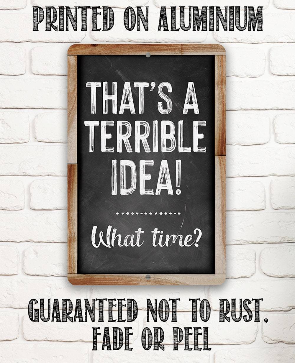 That's A Terrible Idea! What Time? - Metal Sign | Lone Star Art.