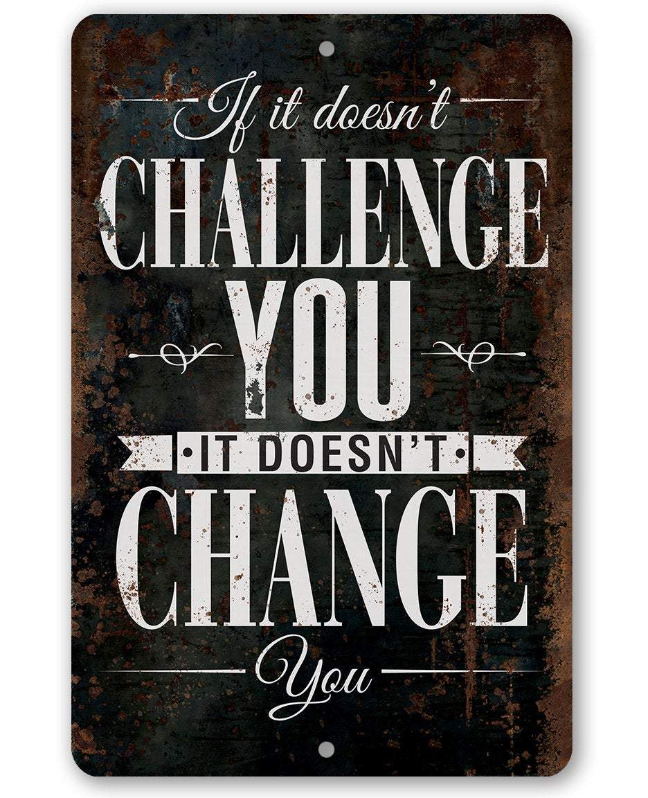 If It Doesn't Challenge You, It Doesn't Change You - Metal Sign | Lone Star Art.
