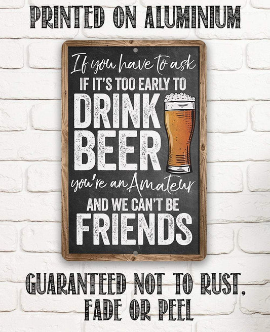 If You Have To Ask If It's Too Early To Drink Beer - Metal Sign | Lone Star Art.