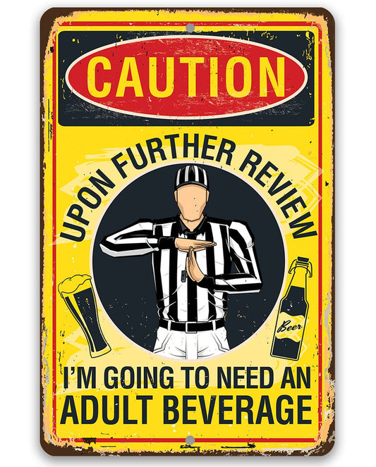 Tin - Metal Sign - Caution, Upon Further Review, I'm Going To Need An Adult Beverage - 8"x12" or 12"x18" Use Indoor/Outdoor-Sports Bar Decor Lone Star Art 
