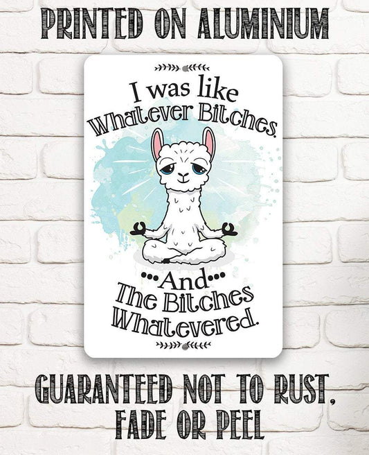 I Was Like Whatever Bitches and the Bitches Whatevered - Metal Sign | Lone Star Art.