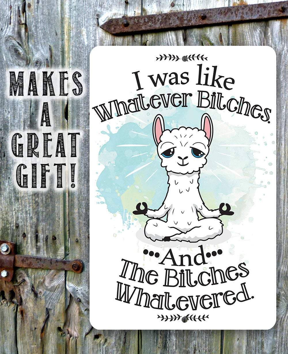 I Was Like Whatever Bitches and the Bitches Whatevered - Metal Sign | Lone Star Art.