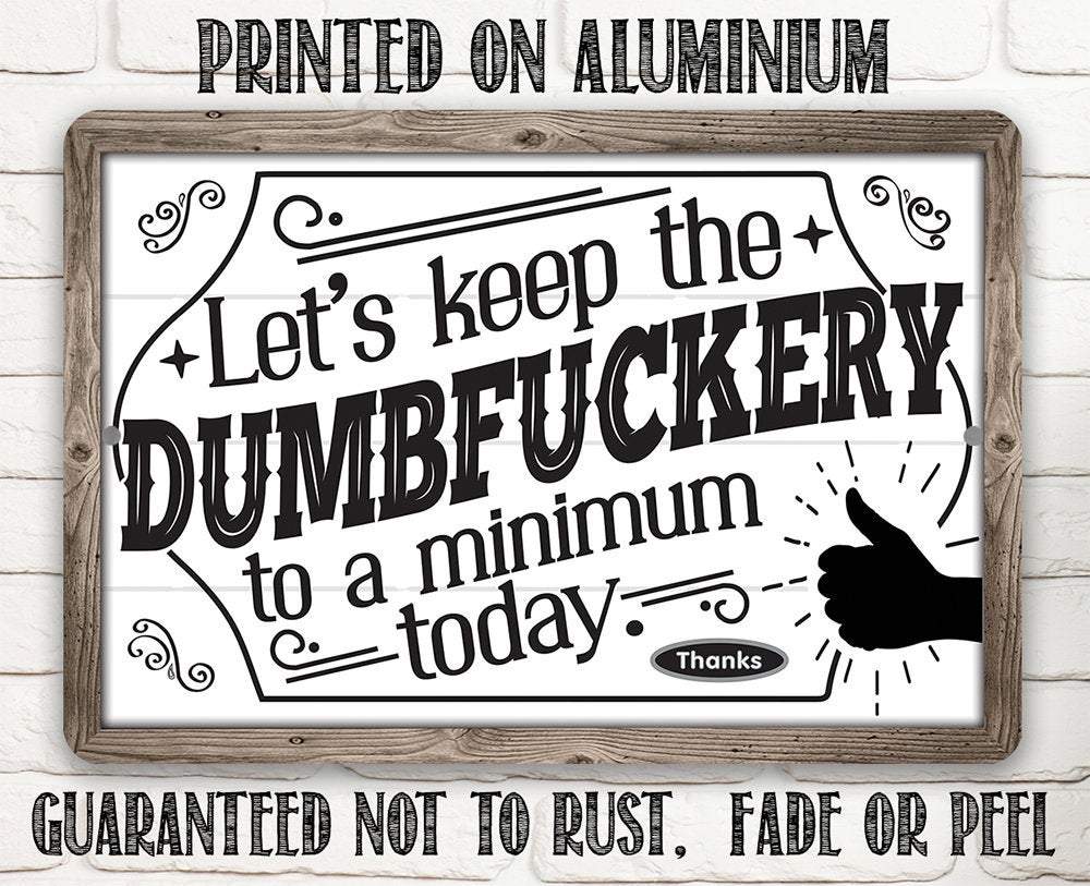 Let's Keep The Dumbfuckery - Metal Sign | Lone Star Art.