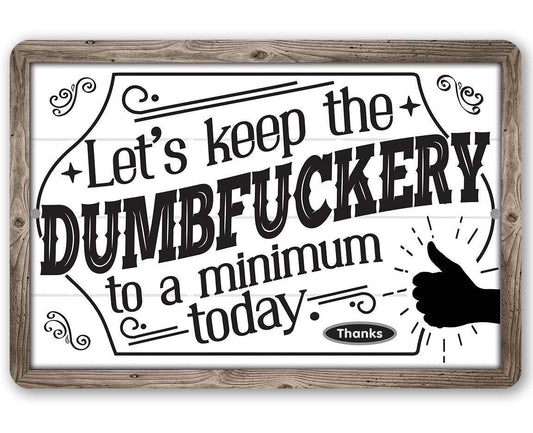 Let's Keep The Dumbfuckery - Metal Sign | Lone Star Art.