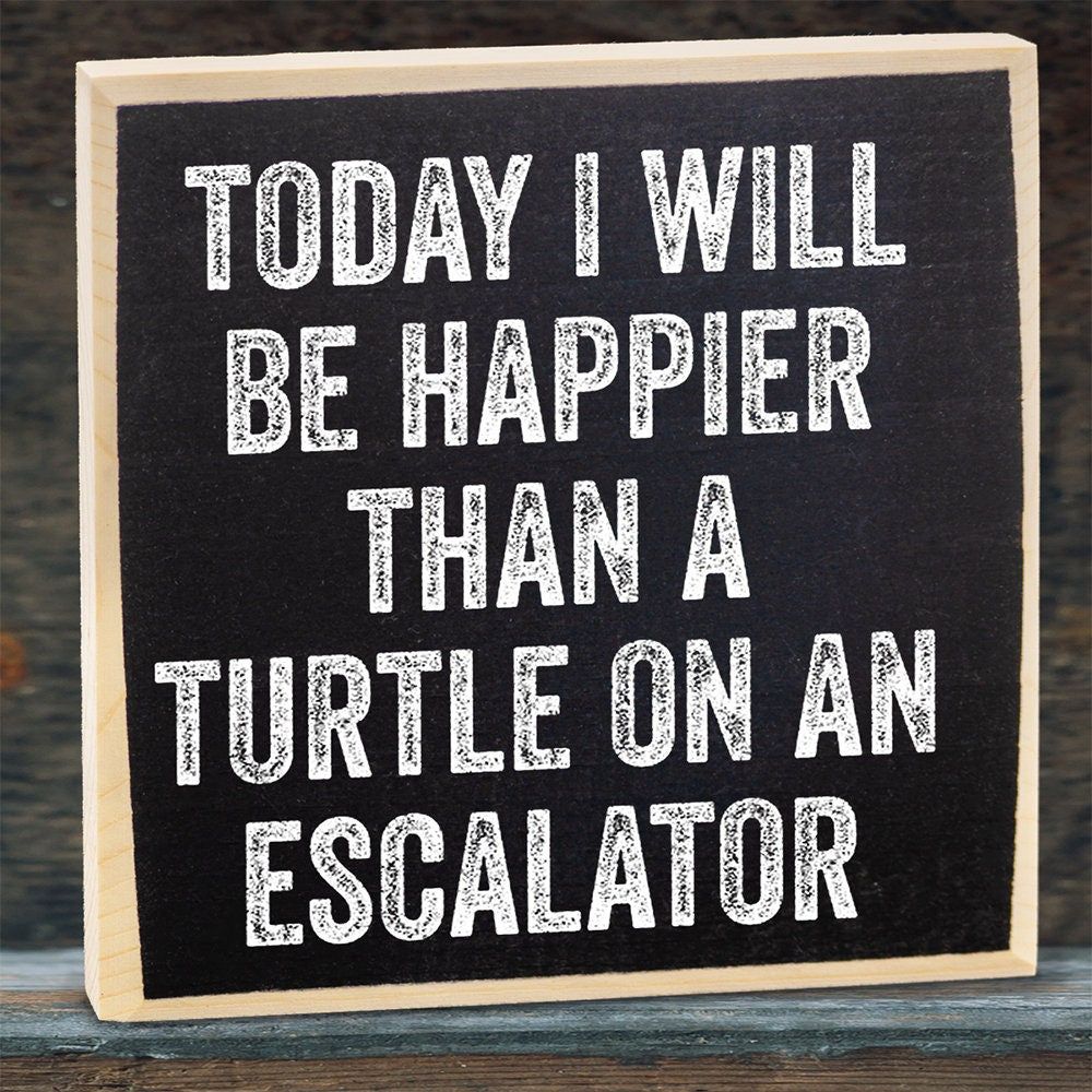 Today I Will Be Happier Than a Turtle on an Escalator - Wooden Sign Wooden Sign Lone Star Art 