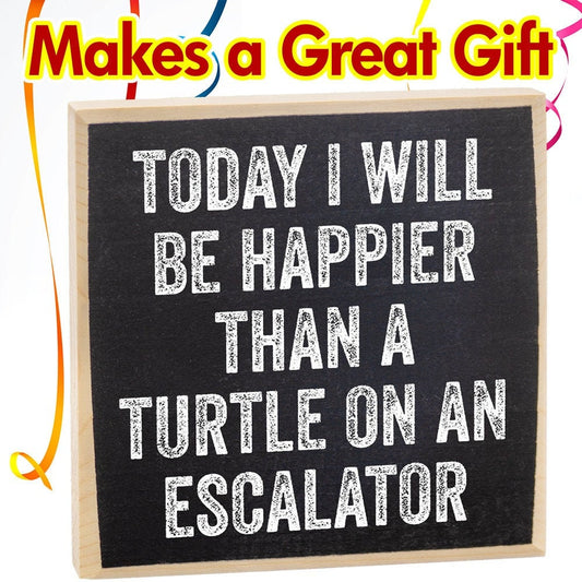 Today I Will Be Happier Than a Turtle on an Escalator - Wooden Sign Wooden Sign Lone Star Art