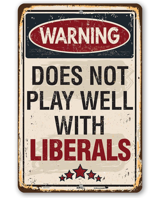 Warning Does Not Play Well With Liberals - Metal Sign | Lone Star Art.